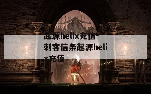 起源helix充值-刺客信条起源helix充值