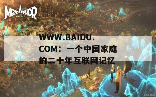 WWW.BAIDU.COM：一个中国家庭的二十年互联网记忆