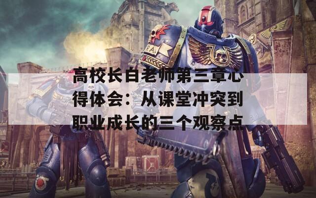 高校长白老师第三章心得体会：从课堂冲突到职业成长的三个观察点