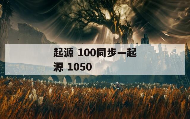 起源 100同步—起源 1050