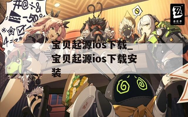 宝贝起源ios下载_宝贝起源ios下载安装