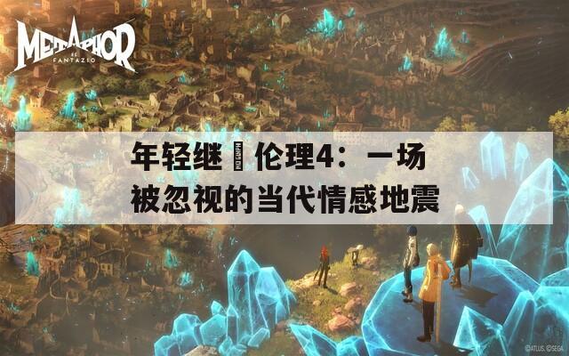 年轻继牳伦理4：一场被忽视的当代情感地震