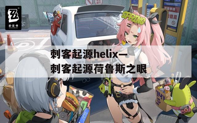 刺客起源helix—刺客起源荷鲁斯之眼