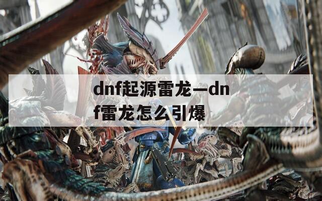 dnf起源雷龙—dnf雷龙怎么引爆