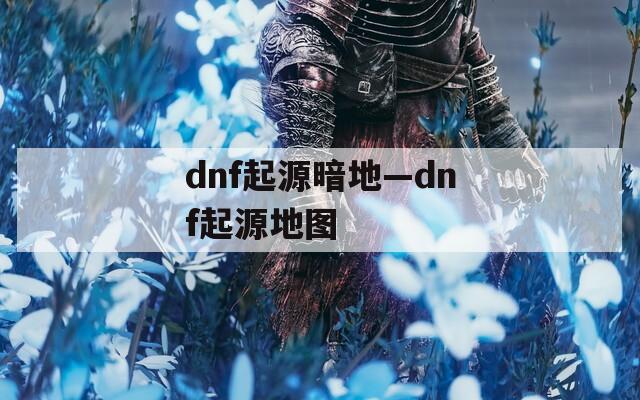 dnf起源暗地—dnf起源地图