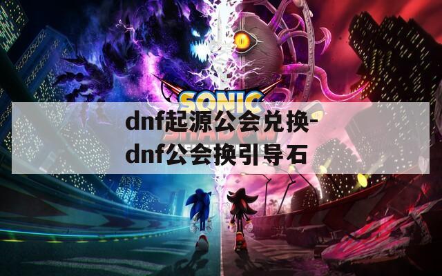 dnf起源公会兑换-dnf公会换引导石