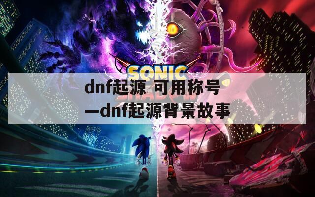 dnf起源 可用称号—dnf起源背景故事