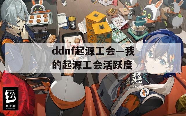 ddnf起源工会—我的起源工会活跃度