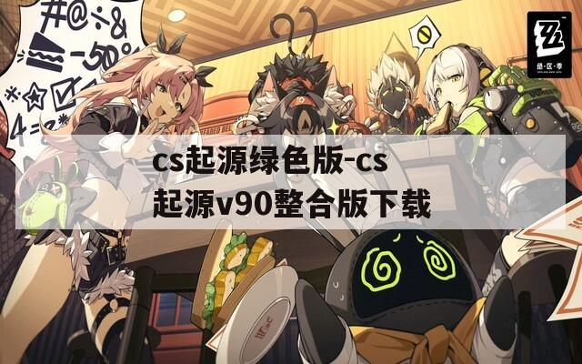 cs起源绿色版-cs起源v90整合版下载