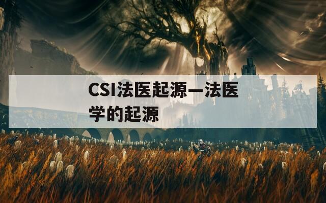 CSI法医起源—法医学的起源