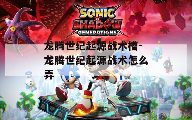 龙腾世纪起源战术槽-龙腾世纪起源战术怎么弄