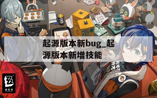 起源版本新bug_起源版本新增技能