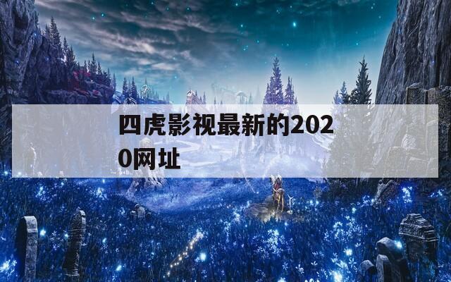 四虎影视最新的2020网址