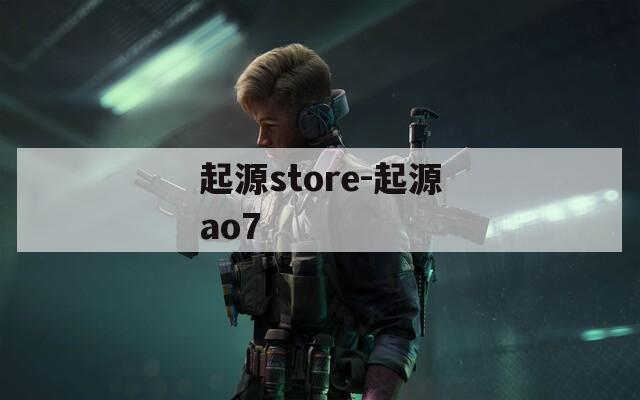 起源store-起源ao7