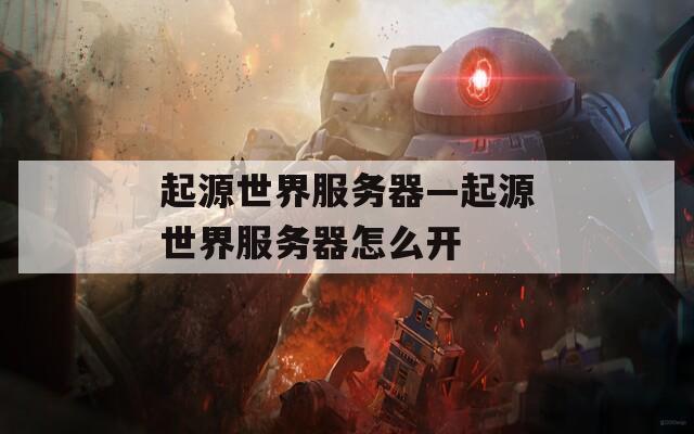 起源世界服务器—起源世界服务器怎么开