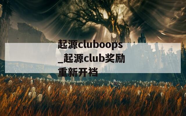 起源cluboops_起源club奖励 重新开裆