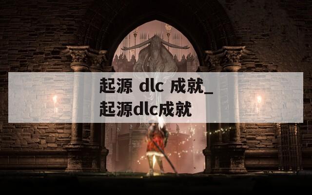 起源 dlc 成就_起源dlc成就