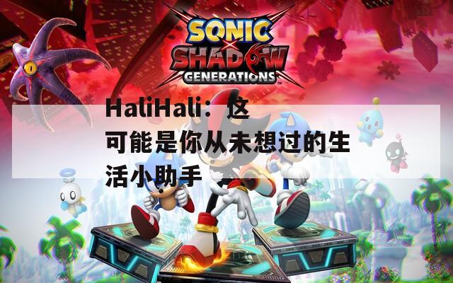 HaliHali：这可能是你从未想过的生活小助手