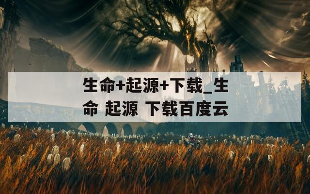 生命+起源+下载_生命 起源 下载百度云