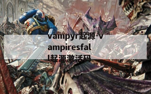 vampyr起源-vampiresfall起源激活码