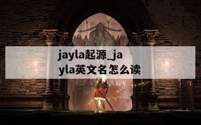 jayla起源_jayla英文名怎么读