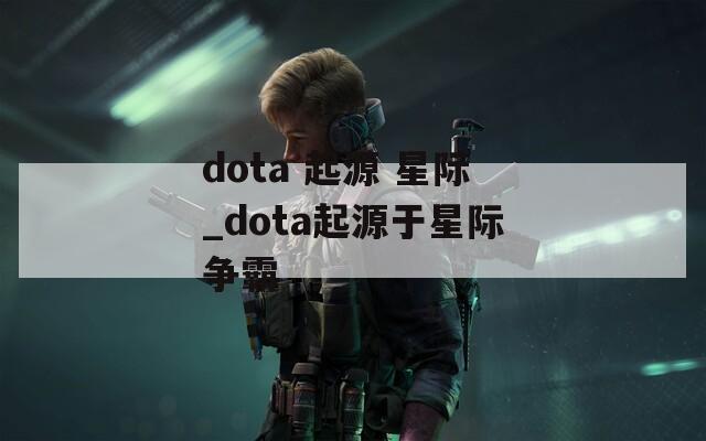 dota 起源 星际_dota起源于星际争霸