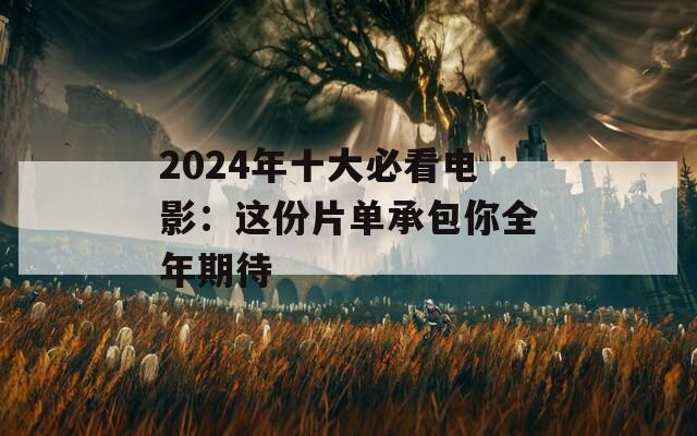 2024年十大必看电影：这份片单承包你全年期待