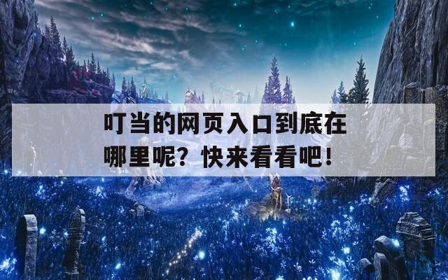 叮当的网页入口到底在哪里呢？快来看看吧！