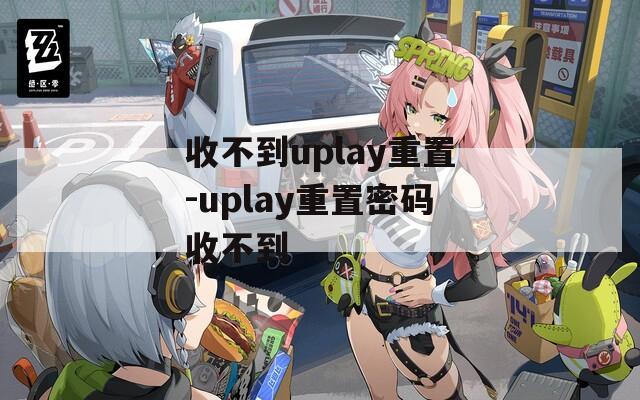 收不到uplay重置-uplay重置密码收不到