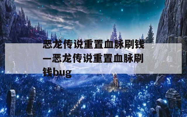 恶龙传说重置血脉刷钱—恶龙传说重置血脉刷钱bug