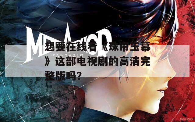 想要在线看《珠帘玉幕》这部电视剧的高清完整版吗？