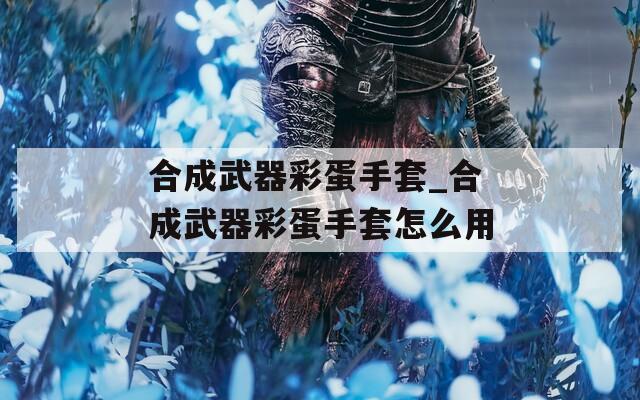 合成武器彩蛋手套_合成武器彩蛋手套怎么用