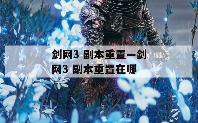 剑网3 副本重置—剑网3 副本重置在哪