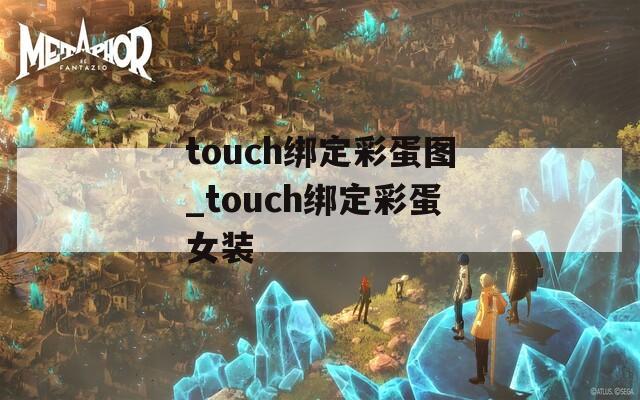 touch绑定彩蛋图_touch绑定彩蛋女装