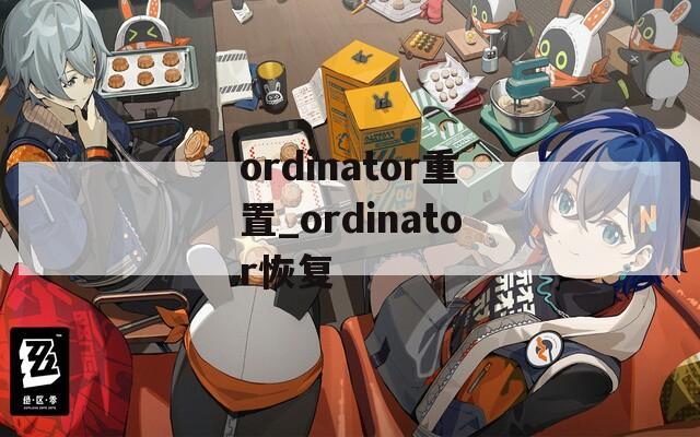 ordinator重置_ordinator恢复