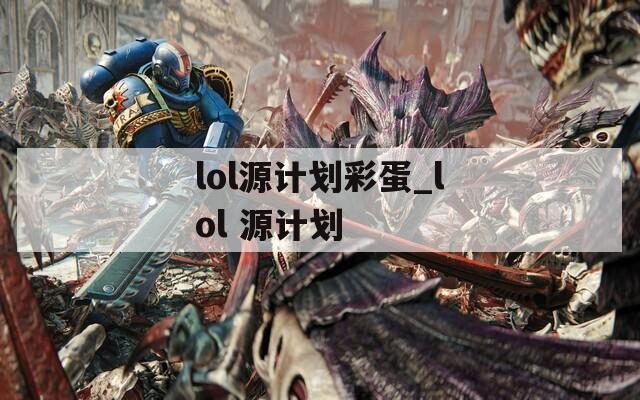 lol源计划彩蛋_lol 源计划