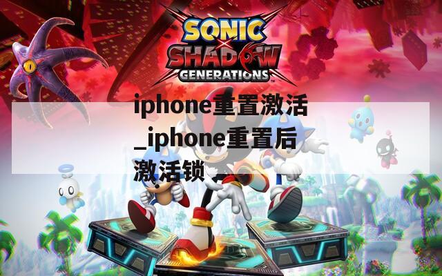 iphone重置激活_iphone重置后激活锁