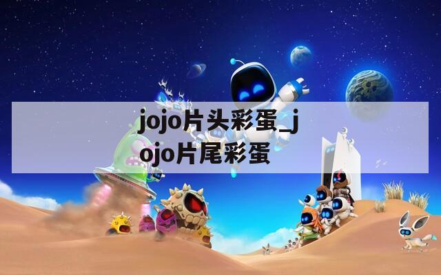 jojo片头彩蛋_jojo片尾彩蛋