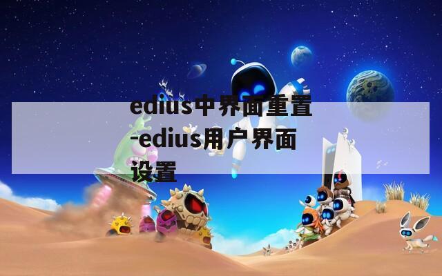 edius中界面重置-edius用户界面设置