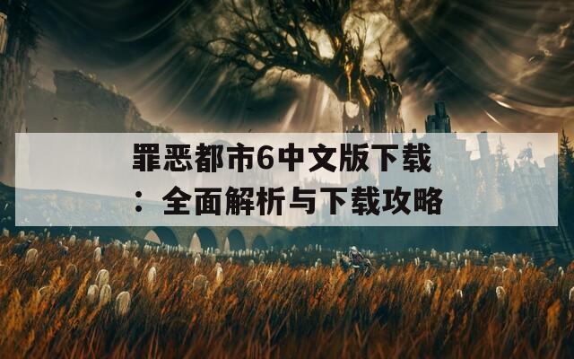 罪恶都市6中文版下载：全面解析与下载攻略